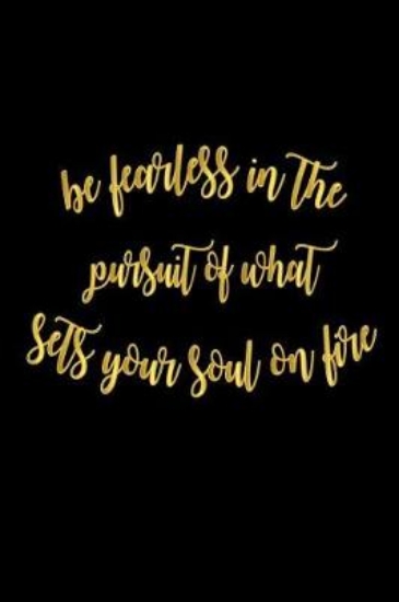 Picture of Be Fearless In The Pursuit Of What Sets Your Soul