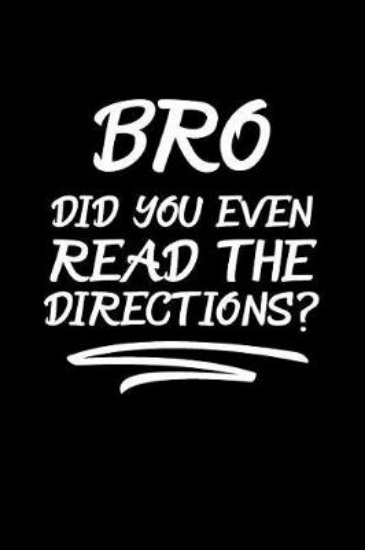 Picture of Bro Did You Even Read the Directions?