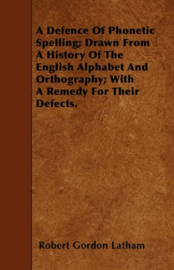 Picture of A Defence Of Phonetic Spelling; Drawn From A Histo