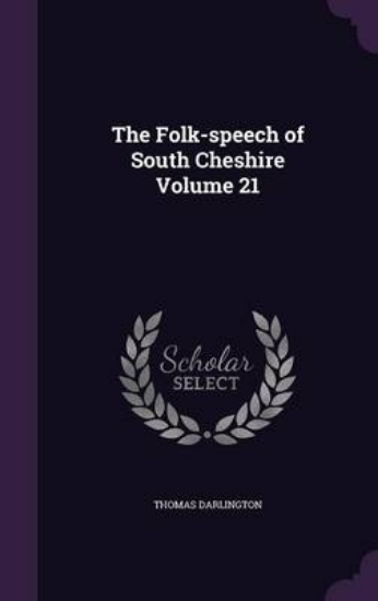 Picture of The Folk-Speech of South Cheshire Volume 21