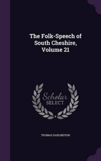 Picture of The Folk-Speech of South Cheshire, Volume 21