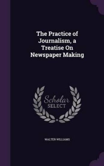Picture of The Practice of Journalism, a Treatise on Newspape