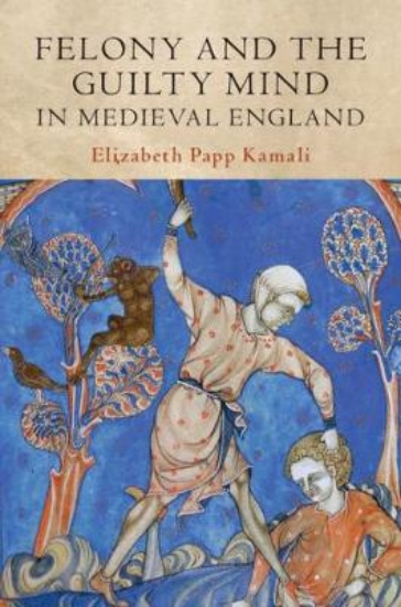 Picture of Felony and the Guilty Mind in Medieval England