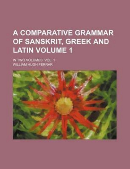 Picture of A Comparative Grammar of Sanskrit, Greek and Latin