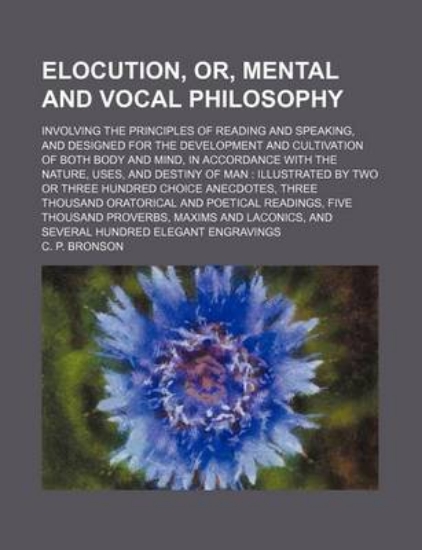Picture of Elocution, Or, Mental and Vocal Philosophy; Involv